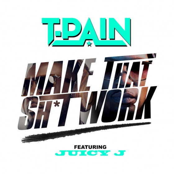 T-Pain feat. Juicy J – ‘Make That Shit Work’