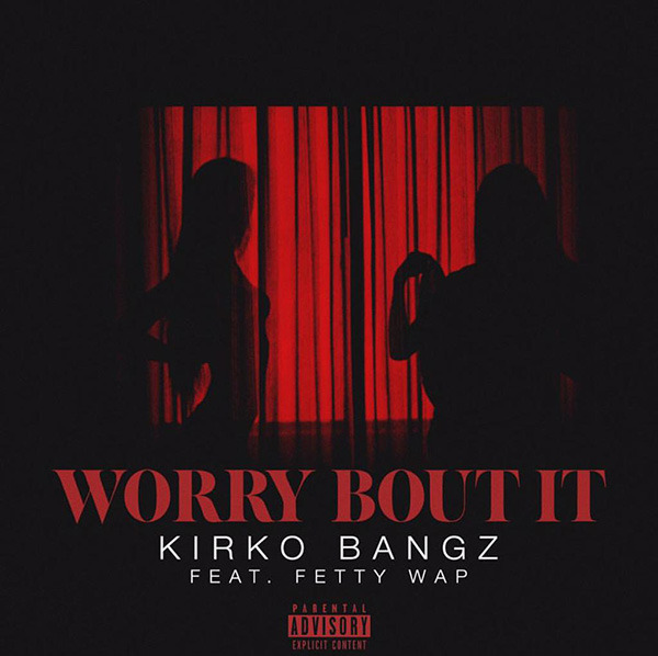 Kirko Bangz ft. Fetty Wap – ‘Worry Bout It’
